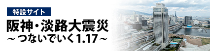 阪神・淡路大震災から30年～つないでいく1.17～