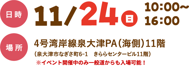 日時 11/24(日)10:00～16:00 場所 4号湾岸線泉大津PA(海側)11階(泉大津市なぎさ町6-1 きららセンタービル11階)