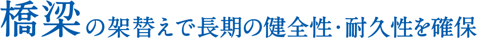 橋梁の架替えで長期の健全性・耐久性を確保