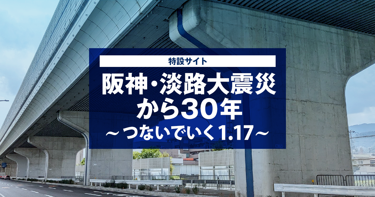 阪神・淡路大震災から30年 阪神高速の防災・減災への取り組み